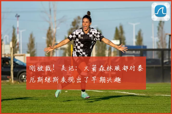 刚被裁！美记：火箭森林狼都对泰厄斯琼斯表现出了早期兴趣