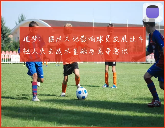 追梦：摆烂文化影响球员发展让年轻人失去战术基础与竞争意识